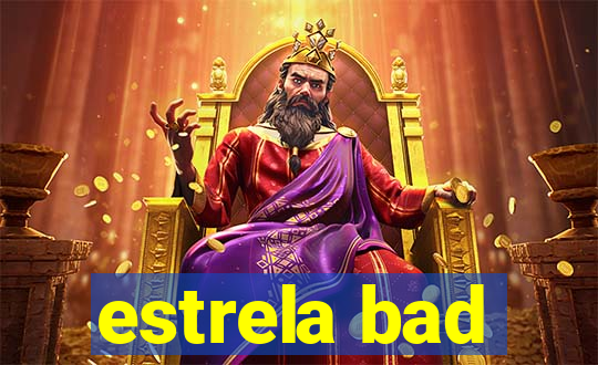 estrela bad